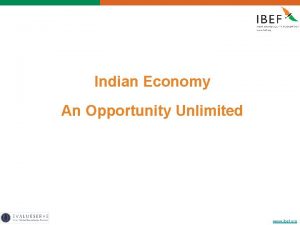 Indian Economy An Opportunity Unlimited www ibef org