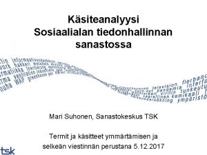 Ksiteanalyysi Sosiaalialan tiedonhallinnan sanastossa Mari Suhonen Sanastokeskus TSK