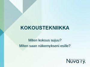 KOKOUSTEKNIIKKA Miten kokous sujuu Miten saan nkemykseni esille