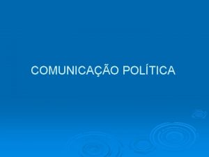 COMUNICAO POLTICA PRIMEIRAS ABORDAGENS CONTEXTO Histria Experincia do