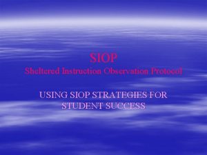 SIOP Sheltered Instruction Observation Protocol USING SIOP STRATEGIES