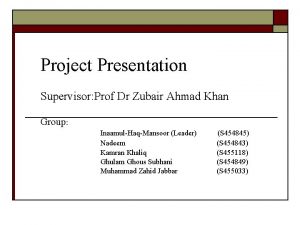 Project Presentation Supervisor Prof Dr Zubair Ahmad Khan