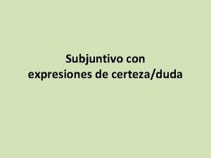 Subjuntivo con expresiones de certezaduda Expresiones de certeza