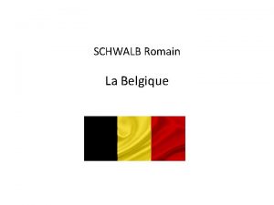 SCHWALB Romain La Belgique La Belgique est un