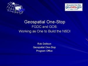 Geospatial OneStop FGDC and GOS Working as One