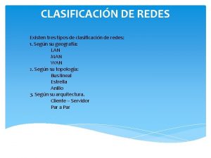 CLASIFICACIN DE REDES Existen tres tipos de clasificacin