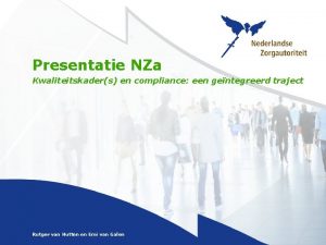 Presentatie NZa Kwaliteitskaders en compliance een gentegreerd traject