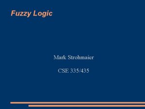 Fuzzy Logic Mark Strohmaier CSE 335435 Outline What