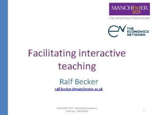 Facilitating interactive teaching Ralf Becker ralf beckermanchester ac