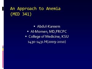 An Approach to Anemia MED 341 AbdulKareem AlMomen