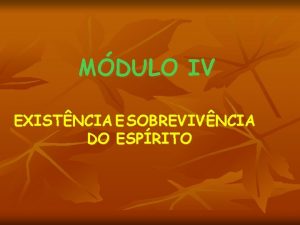 MDULO IV EXISTNCIA E SOBREVIVNCIA DO ESPRITO MDULO