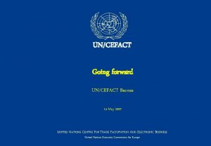 UNCEFACT Going forward UNCEFACT Bureau 14 May 2007