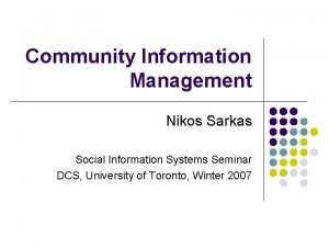 Community Information Management Nikos Sarkas Social Information Systems