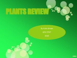 PLANTS REVIEW By Kate Green SPS ITRT 2010