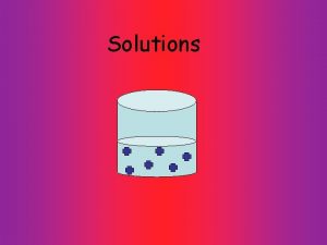 Solutions Solute Solvent gets dissolved does the dissolving