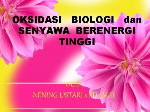 OKSIDASI BIOLOGI dan SENYAWA BERENERGI TINGGI OLEH NENING