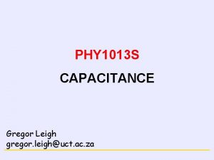 ELECTRICITY PHY 1013 S CAPACITANCE Gregor Leigh gregor