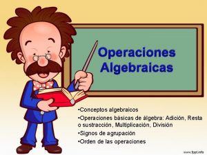 Operaciones Algebraicas Conceptos algebraicos Operaciones bsicas de lgebra