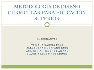 METODOLOGA DE DISEO CURRICULAR PARA EDUCACIN SUPERIOR INTEGRANTES