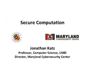 Secure Computation Jonathan Katz Professor Computer Science UMD