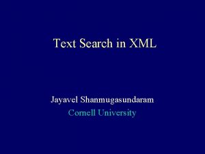 Text Search in XML Jayavel Shanmugasundaram Cornell University