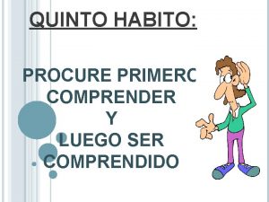 QUINTO HABITO PROCURE PRIMERO COMPRENDER Y LUEGO SER