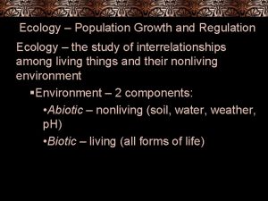 Ecology Population Growth and Regulation Ecology the study