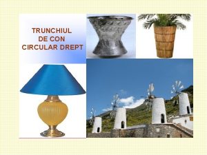 TRUNCHIUL DE CON CIRCULAR DREPT A Seciune paralel