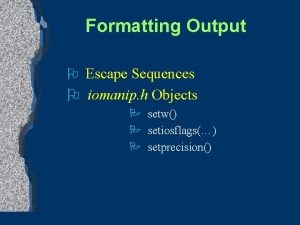 Formatting Output O Escape Sequences O iomanip h