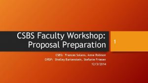 CSBS Faculty Workshop Proposal Preparation CSBS Frances Solano