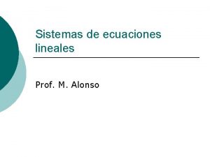 Sistemas de ecuaciones lineales Prof M Alonso Sistemas