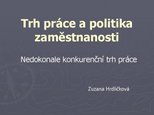 Trh prce a politika zamstnanosti Nedokonale konkurenn trh