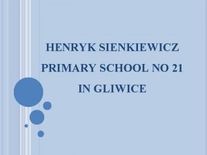 HENRYK SIENKIEWICZ PRIMARY SCHOOL NO 21 IN GLIWICE