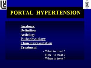 PORTAL HYPERTENSION Anatomy Definition Aetiology Pathophysiology Clinical presentation
