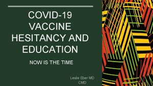 COVID19 VACCINE HESITANCY AND EDUCATION NOW IS THE