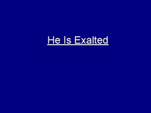 He Is Exalted He is exalted the King