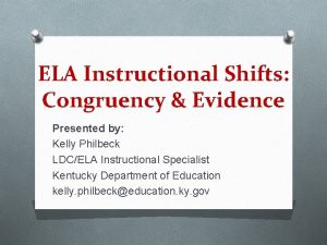 ELA Instructional Shifts Congruency Evidence Presented by Kelly