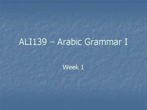 ALI 139 Arabic Grammar I Week 1 Outline