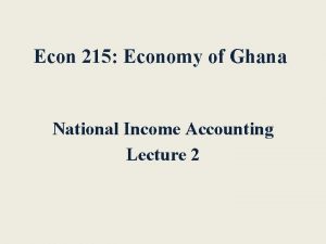 Econ 215 Economy of Ghana National Income Accounting