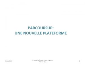 PARCOURSUP UNE NOUVELLE PLATEFORME 07122017 Service Acadmique dInformation