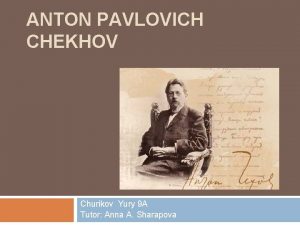 ANTON PAVLOVICH CHEKHOV Churikov Yury 9 A Tutor