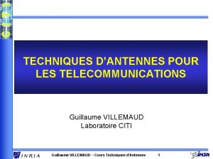 TECHNIQUES DANTENNES POUR LES TELECOMMUNICATIONS Guillaume VILLEMAUD Laboratoire