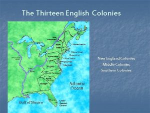 The Thirteen English Colonies New England Colonies Middle