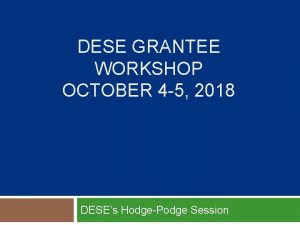 DESE GRANTEE WORKSHOP OCTOBER 4 5 2018 DESEs