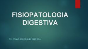 FISIOPATOLOGIA DIGESTIVA DR EDGAR BOHORQUEZ QUIROGA INTRODUCCIN Sintomatologa