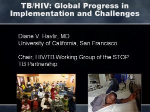 TBHIV Global Progress in Implementation and Challenges Diane