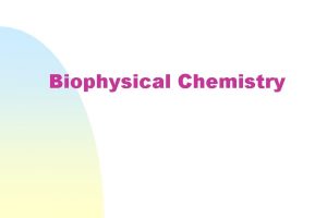 Biophysical Chemistry Biophysical Chemistry PROPERTIES OF WATER H