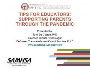 TIPS FOR EDUCATORS SUPPORTING PARENTS THROUGH THE PANDEMIC