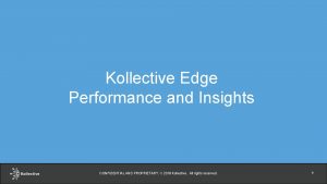 Kollective Edge Performance and Insights CONFIDENTIAL AND PROPRIETARY
