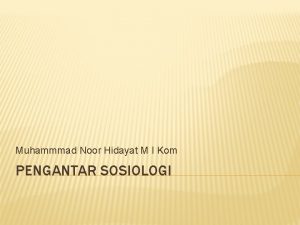 Muhammmad Noor Hidayat M I Kom PENGANTAR SOSIOLOGI